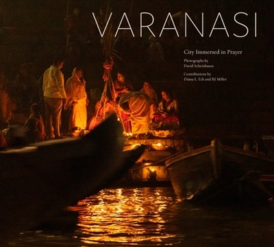 Varanasi: City Immersed in Prayer - Scheinbaum, David, and Miller, B J, and Eck, Diana L