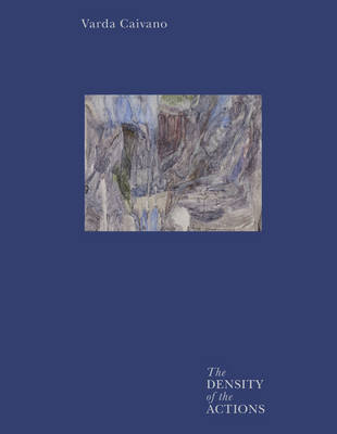 Varda Caivano - The Density of the Actions - Van Den Bosch, Paula, and Myers, Terry R., and Schwabsky, Barry