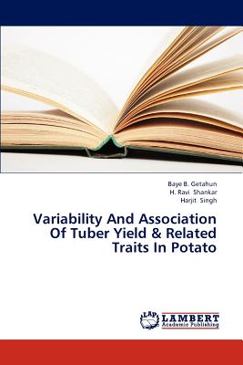 Variability and Association of Tuber Yield & Related Traits in Potato - B Getahun Baye, and Shankar H Ravi, and Singh Harjit