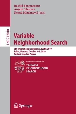 Variable Neighborhood Search: 7th International Conference, Icvns 2019, Rabat, Morocco, October 3-5, 2019, Revised Selected Papers - Benmansour, Rachid (Editor), and Sifaleras, Angelo (Editor), and Mladenovic, Nenad (Editor)