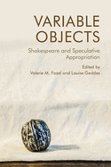 Variable Objects: Shakespeare and Speculative Appropriation