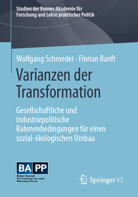 Varianzen der Transformation: Gesellschaftliche und industriepolitische Rahmenbedingungen f?r einen sozial-kologischen Umbau - Schroeder, Wolfgang (Editor), and Ranft, Florian (Editor)