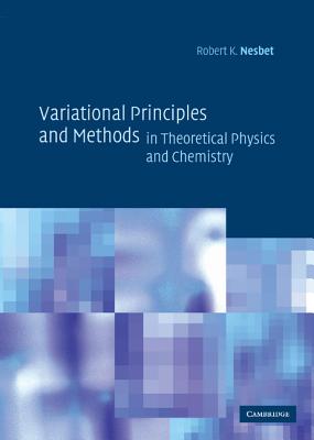 Variational Principles and Methods in Theoretical Physics and Chemistry - Nesbet, Robert K