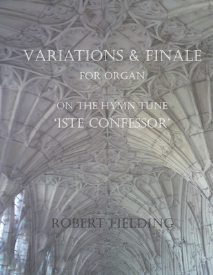 Variations and Finale on the Hymn Tune 'Iste confessor' for Organ - Fielding, Robert