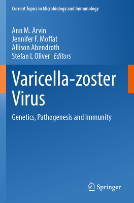 Varicella-zoster Virus: Genetics, Pathogenesis and Immunity - Arvin, Ann M. (Editor), and Moffat, Jennifer F. (Editor), and Abendroth, Allison (Editor)