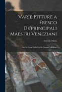 Varie pitture a fresco de'principali maestri veneziani: Ora la prima volta con le stampe pubblicate