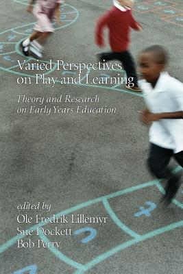 Varied Perspectives on Play and Learning: Theory and Research on Early Years Education - Lillemyr, Ole Fredrik (Editor), and Dockett, Sue (Editor), and Perry, Bob (Editor)