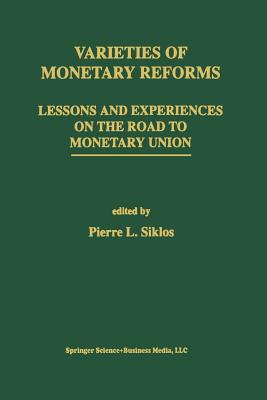 Varieties of Monetary Reforms: Lessons and Experiences on the Road to Monetary Union - Siklos, Pierre L. (Editor)