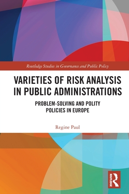 Varieties of Risk Analysis in Public Administrations: Problem-Solving and Polity Policies in Europe - Paul, Regine