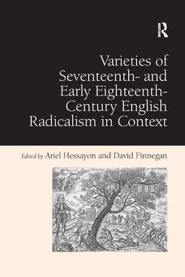 Varieties of Seventeenth- and Early Eighteenth-Century English Radicalism in Context - Finnegan, David, and Hessayon, Ariel (Editor)