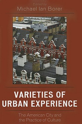 Varieties of Urban Experience: The American City and the Practice of Culture - Borer, Michael Ian (Editor), and Lofland, Lyn H (Contributions by), and Williams, Rhys H (Contributions by)