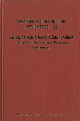 Various Aspects Of Multiple Zeta Functions - In Honor Of Professor Kohji Matsumoto's 60th Birthday - Proceedings Of The International Conference - Mishou, Hidehiko (Editor), and Nakamura, Takashi (Editor), and Suzuki, Masatoshi (Editor)