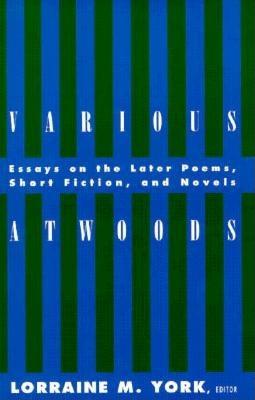 Various Atwoods: Essays on the Later Poems, Short Fiction and Novels - York, Lorraine M, and York, Lorraine (Editor)