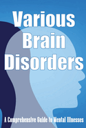 Various Brain Disorders: A Comprehensive Guide to Mental Illnesses