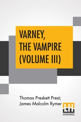 Varney, The Vampire (Volume III); Or, The Feast Of Blood. A Romance. - Prest, Thomas Preskett, and Rymer, James Malcolm