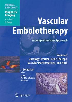 Vascular Embolotherapy: A Comprehensive Approach, Volume 2: Oncology, Trauma, Gene Therapy, Vascular Malformations, and Neck - Golzarian, Jafar (Editor), and Sun, Shiliang (Editor), and Sharafuddin, Mel (Editor)