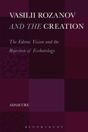 Vasilii Rozanov and the Creation: The Edenic Vision and the Rejection of Eschatology