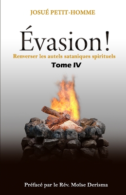 ?vasion !: Renverser les autels sataniques spirituels - Petit-Homme, Nadia (Contributions by), and D?risma, Mo?se (Preface by), and Scutt, Kenneth ?l?azar (Illustrator)