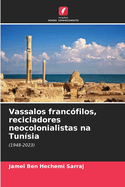 Vassalos franc?filos, recicladores neocolonialistas na Tun?sia