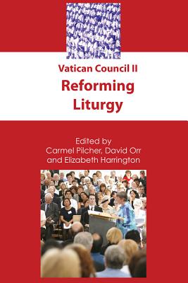 Vatican Council II: Reforming Liturgy - Pilcher, Carmel (Editor), and Orr, David (Editor), and Harrington, Elizabeth (Editor)