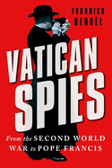 Vatican Spies: From the Second World War to Pope Francis