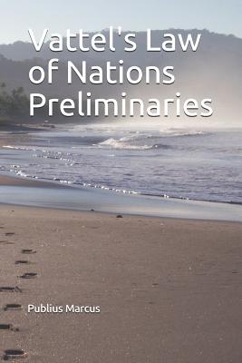 Vattel's Law of Nations Preliminaries - Vattel, Emmerich De, and Marcus, Publius