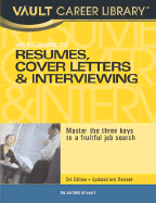 Vault Guide to Resumes, Cover Letters & Interviewing: Master the Three Keys to a Fruitful Job Search
