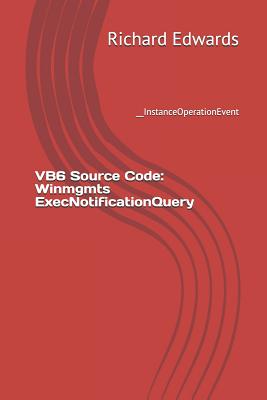 VB6 Source Code: Winmgmts ExecNotificationQuery: __InstanceOperationEvent - Edwards, Richard