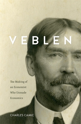 Veblen: The Making of an Economist Who Unmade Economics - Camic, Charles