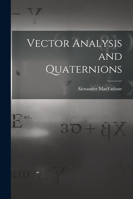 Vector Analysis and Quaternions - MacFarlane, Alexander