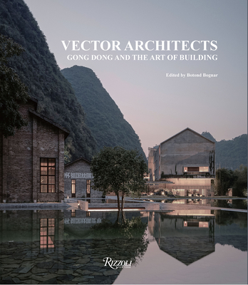 Vector Architects: Gong Dong and the Art of Building - Dong, Gong, and Architects, Vector, and Bognar, Botond (Editor)