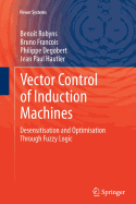 Vector Control of Induction Machines: Desensitisation and Optimisation Through Fuzzy Logic - Robyns, Benot, and Francois, Bruno, and Degobert, Philippe