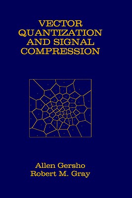 Vector Quantization and Signal Compression - Gersho, Allen, and Gray, Robert M