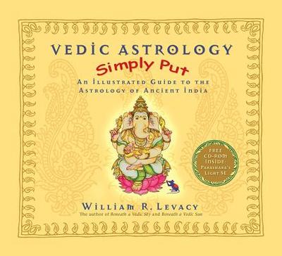 Vedic Astrology Simply Put: An Illustrated Guide to the Astrology of Ancient India - Levacy, William