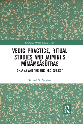 Vedic Practice, Ritual Studies and Jaimini's Mimasasutras: Dharma and the Enjoined Subject - Ngaihte, Samuel G.