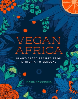 Vegan Africa: Plant-Based Recipes from Ethiopia to Senegal - Kacouchia, Marie