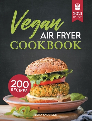 Vegan Air Fryer Cookbook: 200 Delicious, Whole-Food Recipes to Fry, Bake, Grill, and Roast Flavorful Plant Based Meals - Anderson, Emily