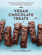 Vegan Chocolate Treats: 100 easy dairy-free, gluten-free and refined-sugar-free recipes