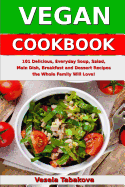 Vegan Cookbook: 101 Delicious, Everyday Soup, Salad, Main Dish, Breakfast and Dessert Recipes the Whole Family Will Love!: Healthy Vegan Cooking and Living