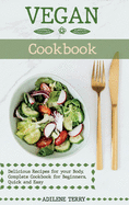 Vegan Cookbook Delicious Recipes for your Body. Complete Cookbook for Beginners. Quick and Easy