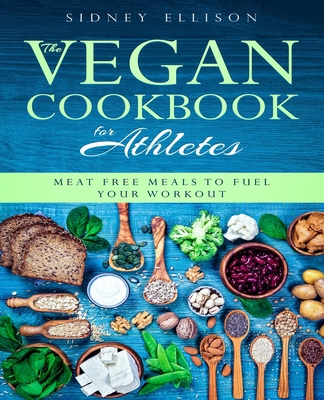 Vegan Cookbook for Athletes: Meat Free Meals to Fuel Your Workout - Ellison, Sidney