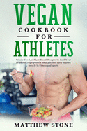 Vegan Cookbook for Athletes: Whole Food, 50 Plant-Based Recipes to Fuel Your Workouts.High-Protein Meal Plean to Have Healthy Muscle in Fitness and Sports.