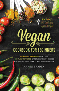 Vegan Cookbook for Beginners: Vegan Diet Essentials with Over 100 Plant-Powered Satisfying Vegan Recipes for Weight Loss, Energy and Vibrant Health