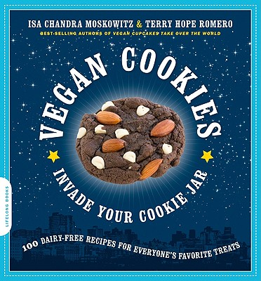 Vegan Cookies Invade Your Cookie Jar: 100 Dairy-Free Recipes for Everyone's Favorite Treats - Moskowitz, Isa Chandra, and Romero, Terry Hope