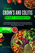 Vegan Crohn's and Colitis Reset Cookbook: Plant-Powered Healing Quick and Easy Tasty Recipes to Soothe Inflammatory Bowel Diseases (IBD) Symptoms and Boost Healthy Well being