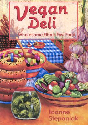 Vegan Deli: Wholesome Ethnic Fast Food - Stepaniak, Joanne