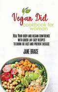 Vegan Diet Cookbook for Woman: Heal Your Body and Regain Confidence with quick & easy Recipes to Burn Fat Fast and Prevent Disease