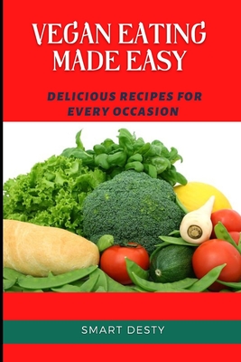 Vegan Eating Made Easy: Delicious Recipes for Every Occasion - Desty, Smart
