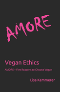 Vegan Ethics: AMORE-Five Reasons to Choose Vegan