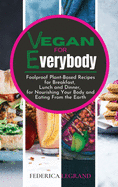 Vegan for Everybody: Foolproof Plant-Based Recipes for Breakfast, Lunch and Dinner, for Nourishing Your Body and Eating From the Earth.